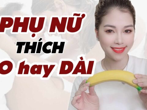 Phụ nữ thích to hay dài hơn? Tiết lộ bí mật phòng the
